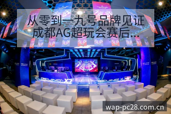 从零到一九号品牌见证成都AG超玩会赛后复盘与风险观察九号 - 加拿大28官网